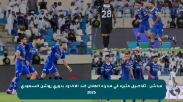 مباشر.. تفاصيل مثيرة في مباراة الهلال ضد الأخدود بدوري روشن السعودي 2025
